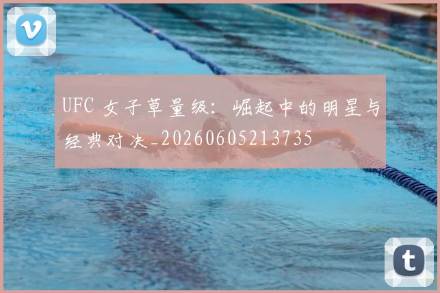 UFC 女子草量级:崛起中的明星与经典对决_20260605213735